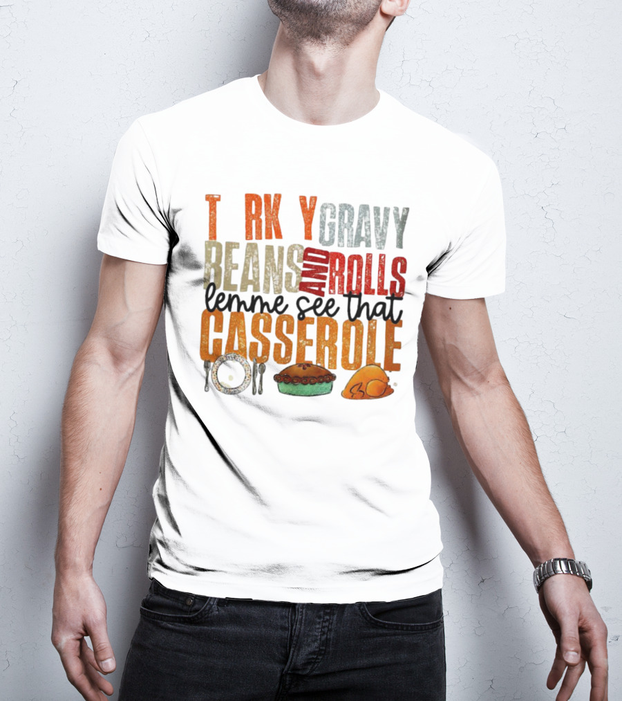 Turkey Gravy Beans And Rolls Lemme See That Casserole T-Shirt