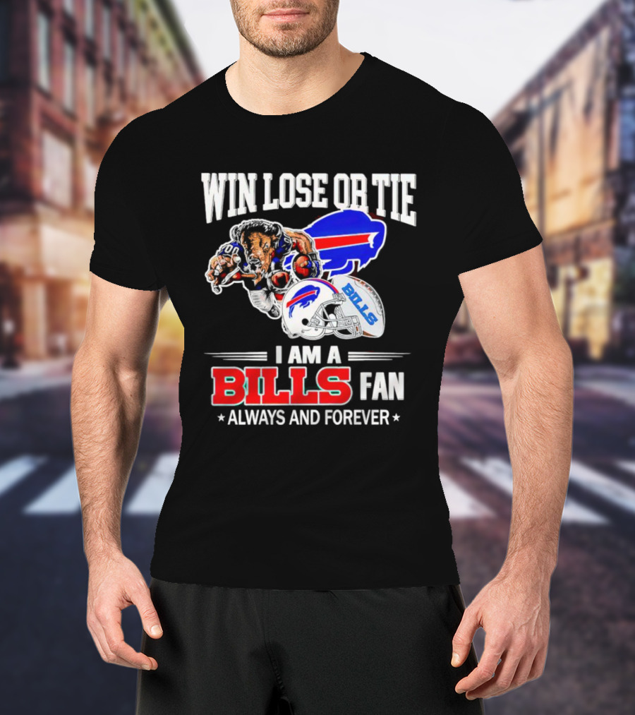 Win Lose Or Tie I Am A Buffalo Bills Fan Always And Forever T-Shirt