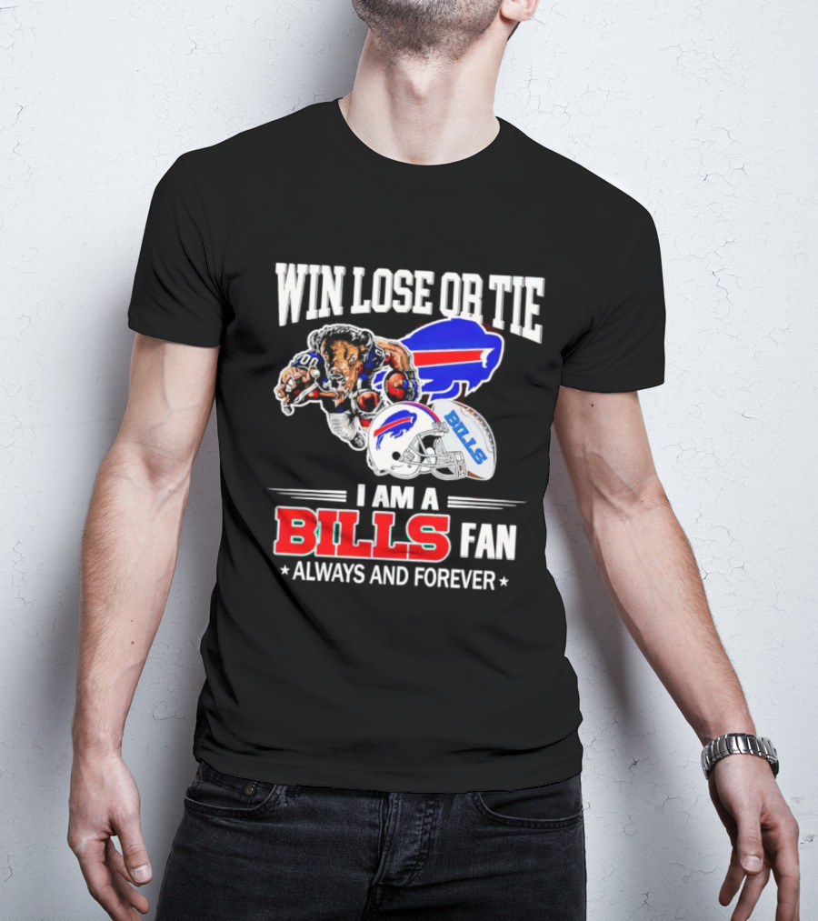 Win Lose Or Tie I Am A Buffalo Bills Fan Always And Forever T-Shirt