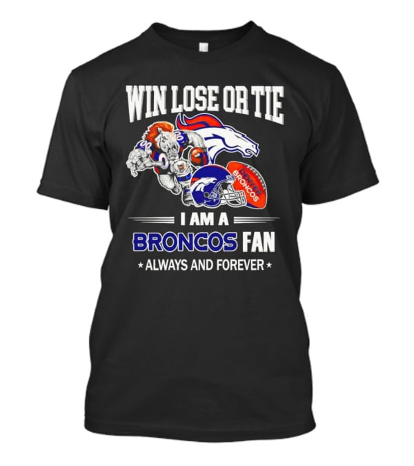 Win Lose Or Tie Denver Broncos Fan Always And Forever T-Shirt