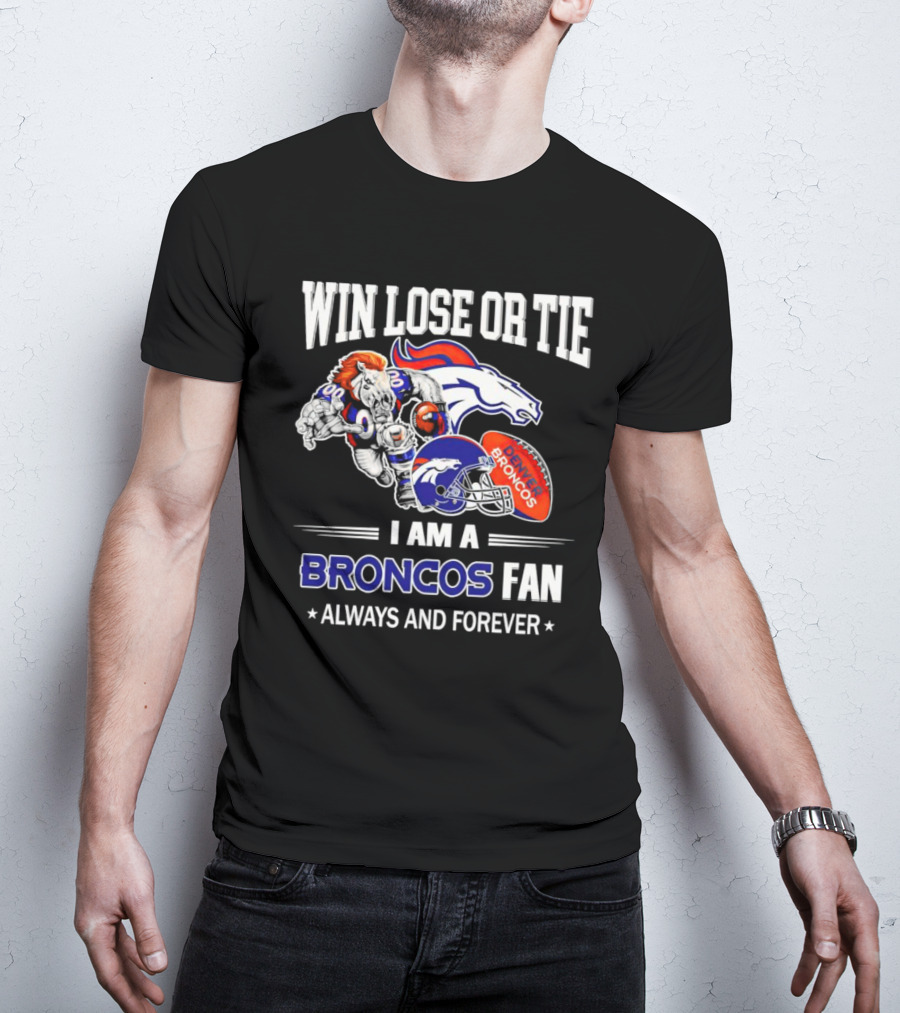 Win Lose Or Tie Denver Broncos Fan Always And Forever T-Shirt