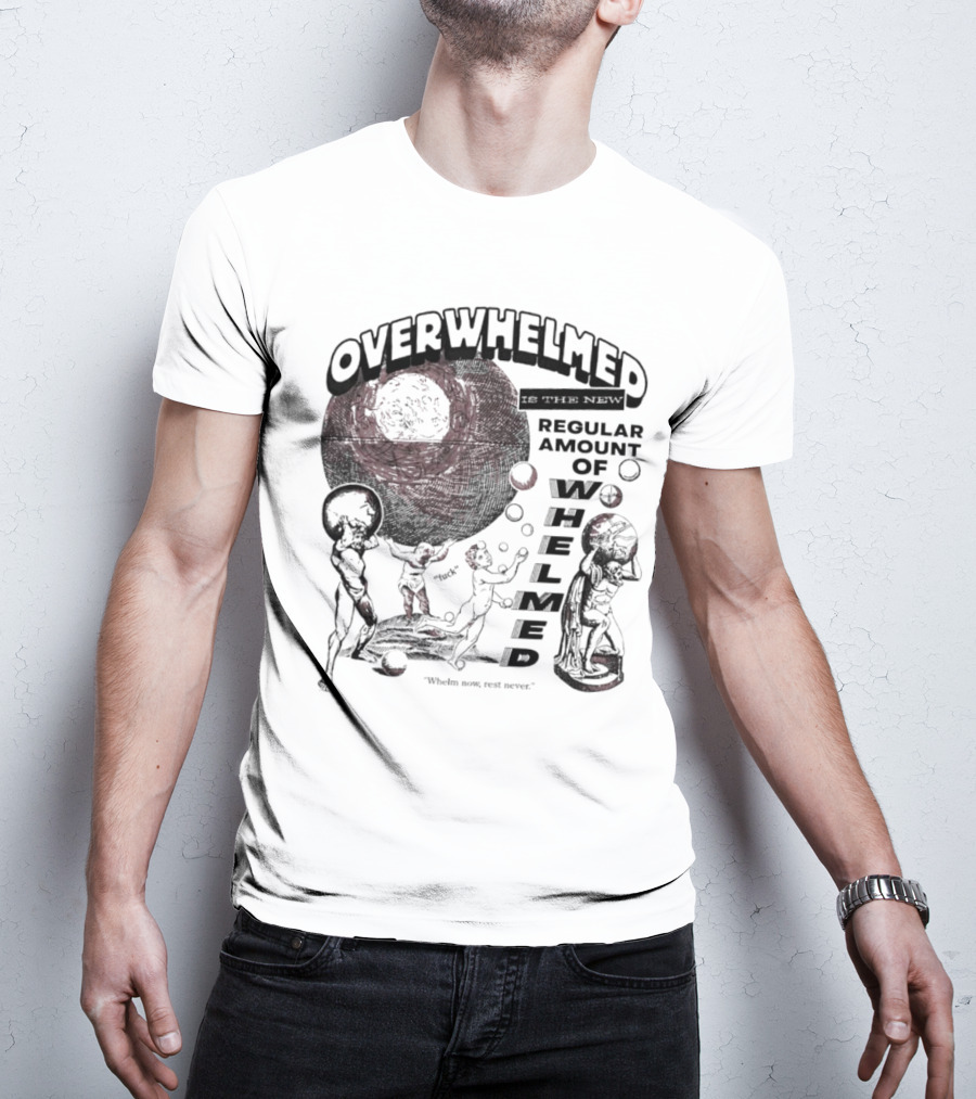Overwhelmed Is The New Regular Amount Of Whelmed With Who's Who Not Seen T-Shirt