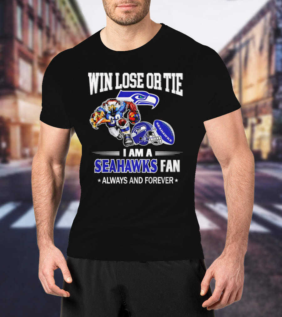 Win Lose Or Tie I Am A Seahawks Fan Always And Forever T-Shirt