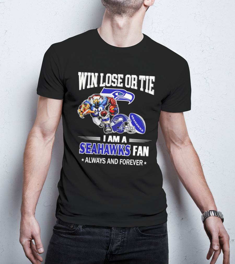 Win Lose Or Tie I Am A Seahawks Fan Always And Forever T-Shirt