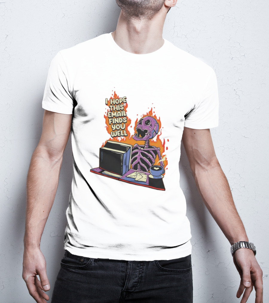 I Hope This Email Finds You Well Skeleton On Fire With Computer And Coffee T-Shirt