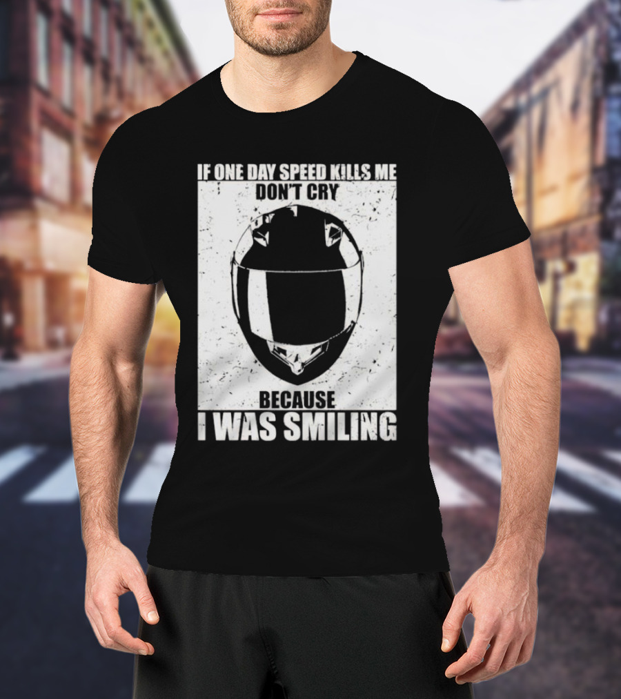 If One Day Speed Kills Me Don't Cry Because I Was Smiling Helmet T-Shirt