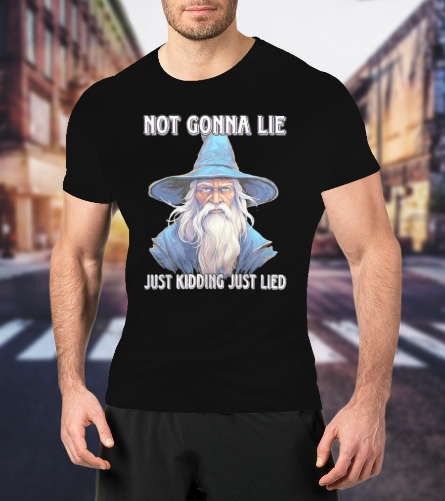 Not Gonna Lie Just Kidding Just Lied Wizard T-Shirt