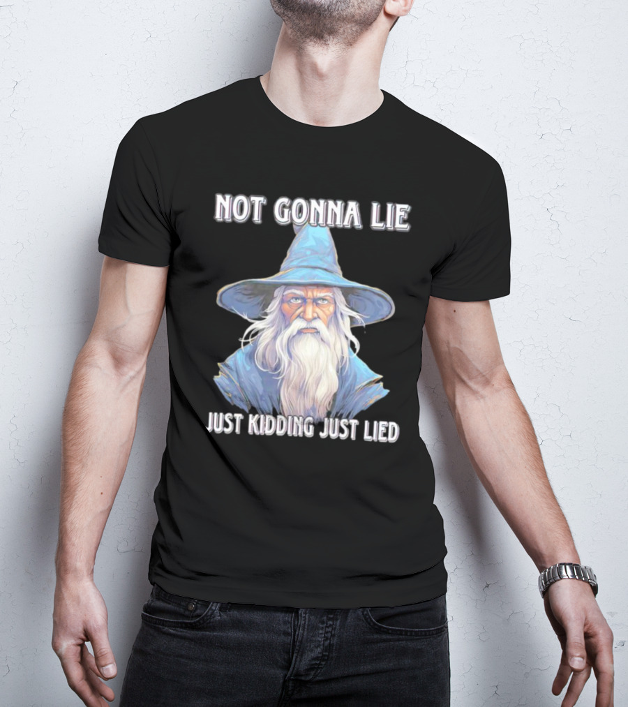 Not Gonna Lie Just Kidding Just Lied Wizard T-Shirt