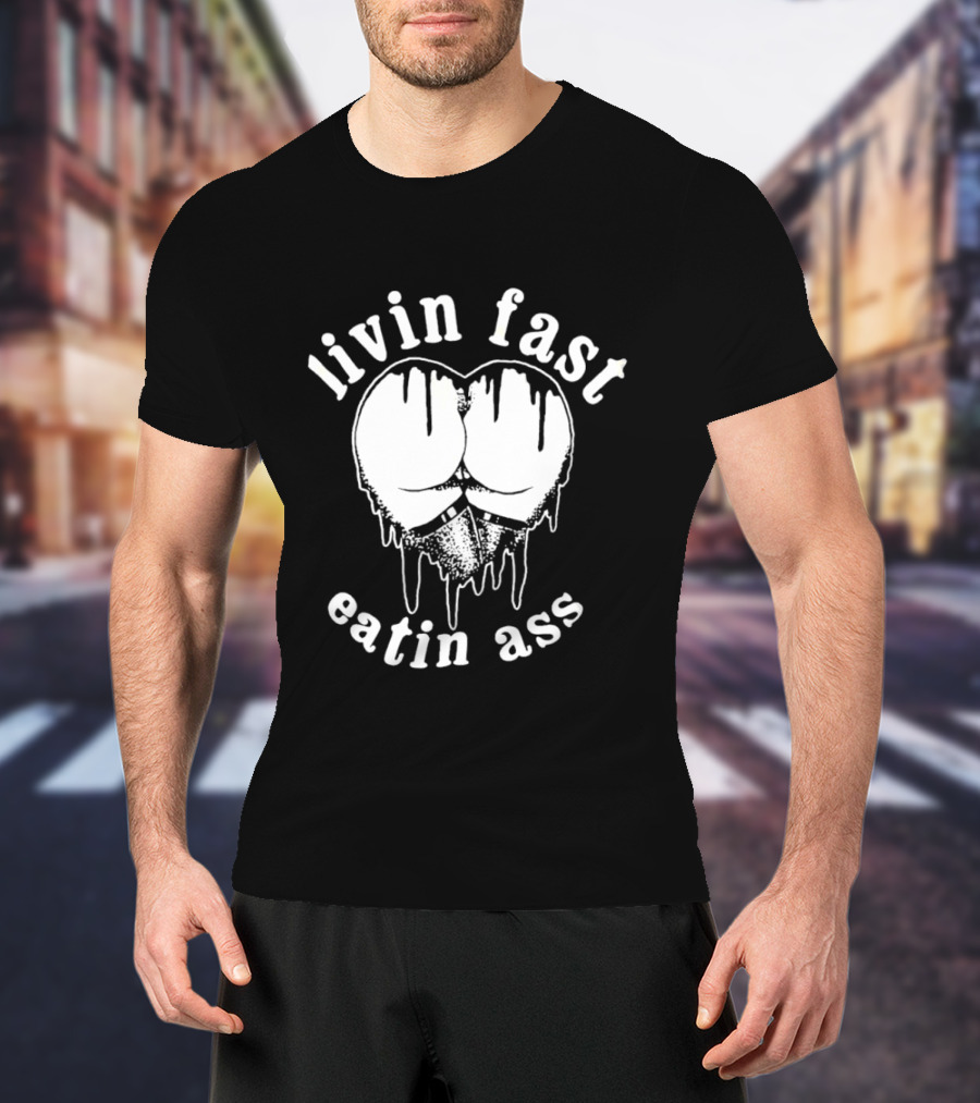 Livin Fast Eatin Ass Dripping Heart T-Shirt