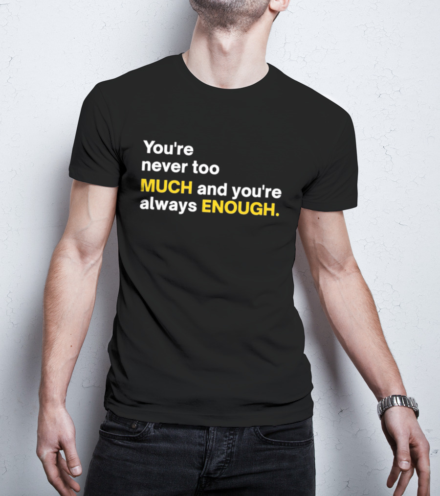 You’re Never Too Much And You’re Always Enough Bold Motivational T-Shirt