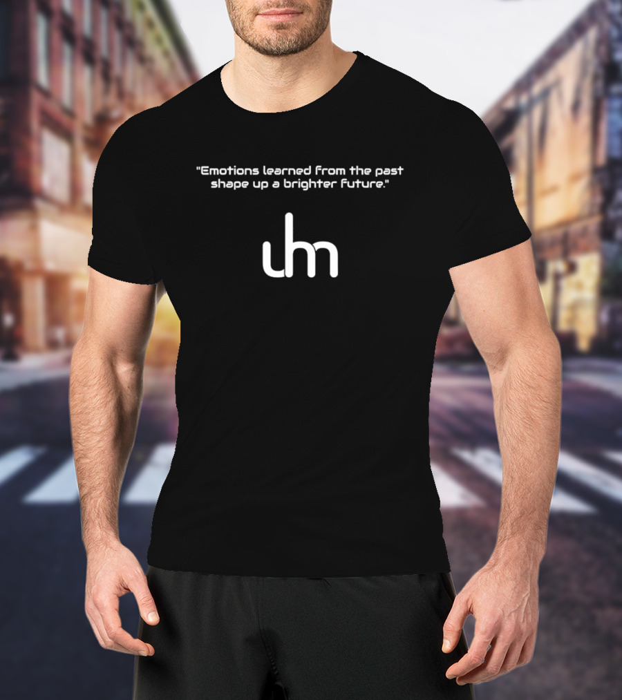 Emotions Learned From The Past Shape Up A Brighter Future Uhm T-Shirt