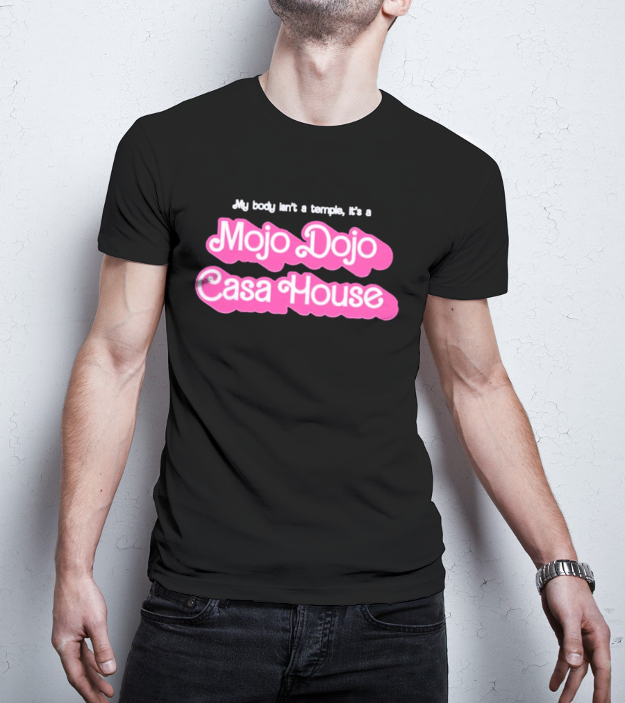Barbie My Body Isn’t A Temple It’s A Mojo Dojo Casa House T-Shirt