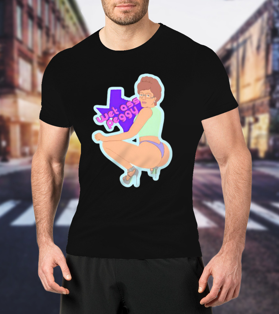 Wet Ass Peggy Hill Texas Cult T-Shirt