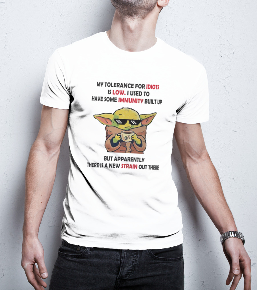 Baby Yoda My Tolerance For Idiots Is Low Used To Have Immunity Built Up New Strain Out There T-Shirt