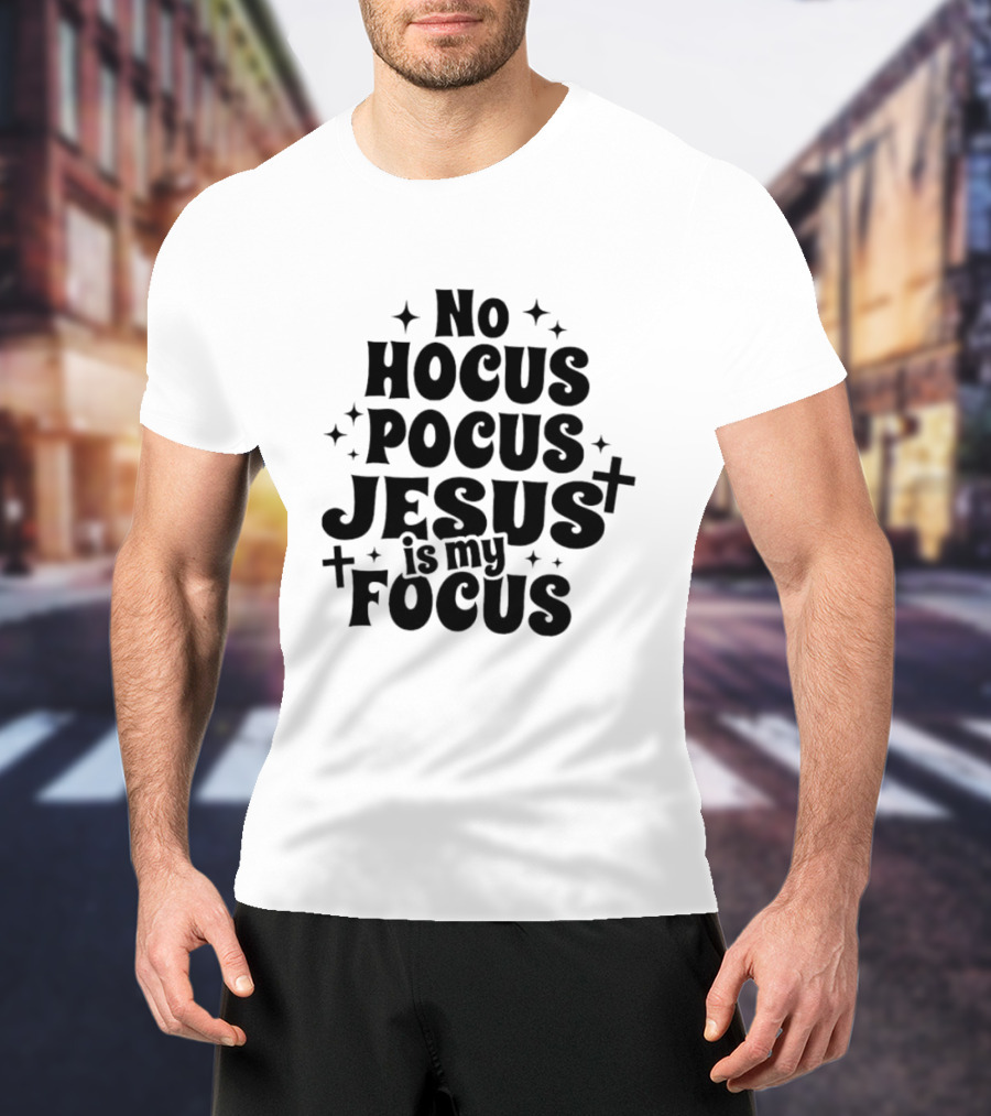 No Hocus Pocus Jesus Is My Focus Christian Faith Inspirational T-Shirt