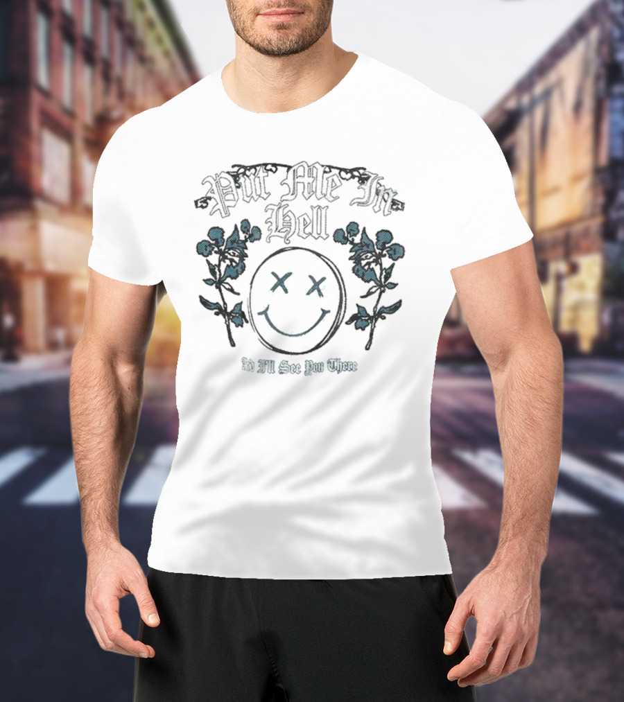 Otto By Kris Put Me In Hell Smile Flowers And I'll See You There T-Shirt