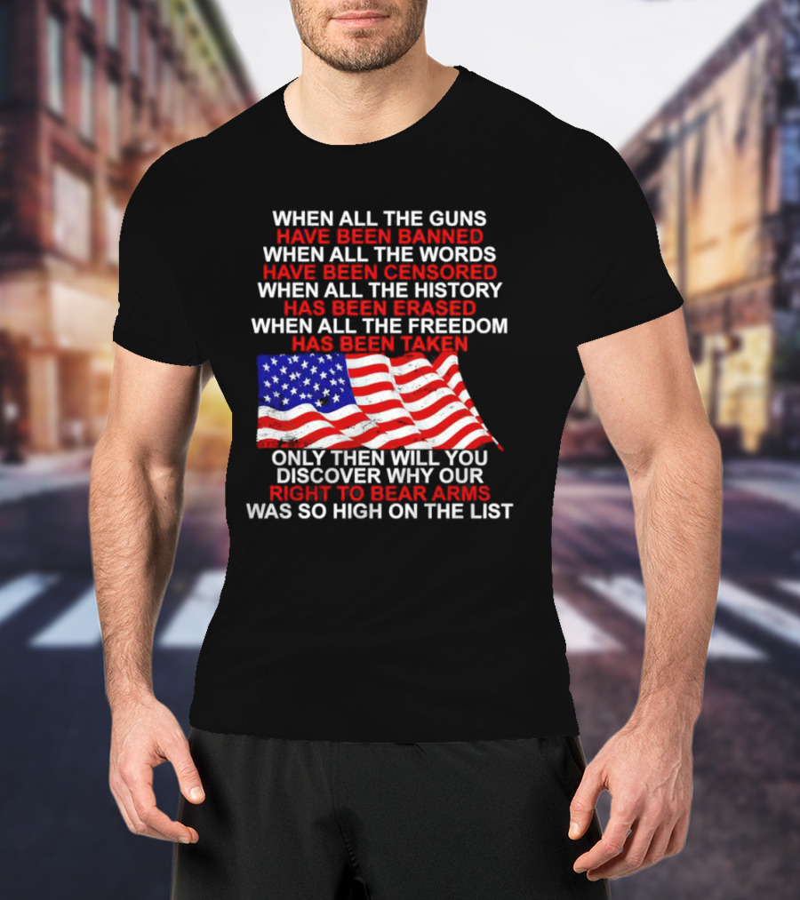 When All The Guns Have Been Banned All The Words Censored History Erased Freedom Taken USA Flag Right To Bear Arms T-Shirt