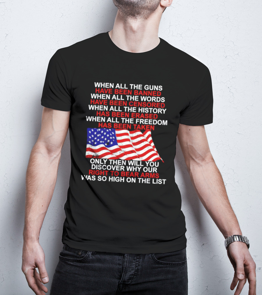 When All The Guns Have Been Banned All The Words Censored History Erased Freedom Taken USA Flag Right To Bear Arms T-Shirt