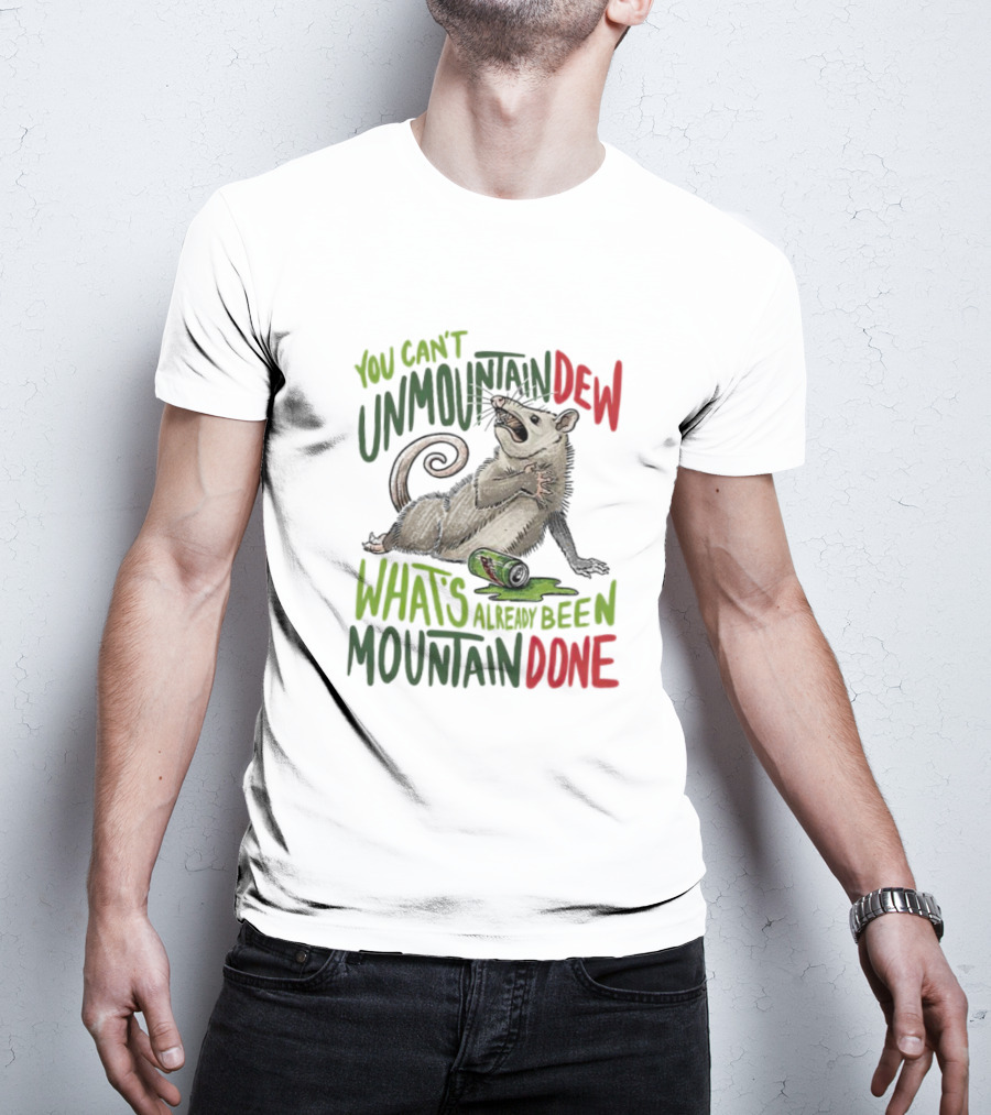 You Can’t Unmountain Dew What’s Already Been Mountain Done Opossum With Soda Can T-Shirt