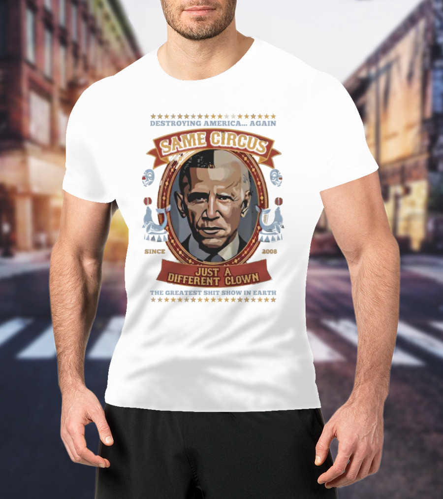 Destroying America Again Same Circus Just A Different Clown Since 2008 The Greatest Show On Earth T-Shirt