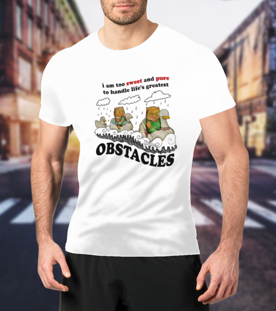I Am Too Sweet And Pure To Handle Life’s Greatest Obstacles Duck Ride T-Shirt