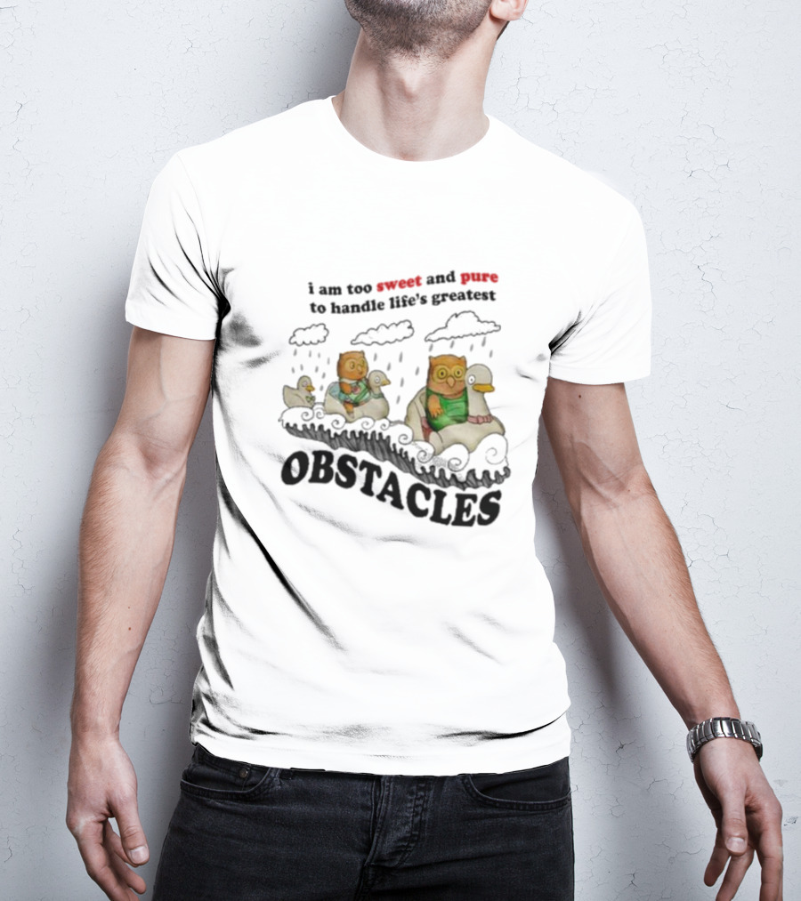 I Am Too Sweet And Pure To Handle Life’s Greatest Obstacles Duck Ride T-Shirt
