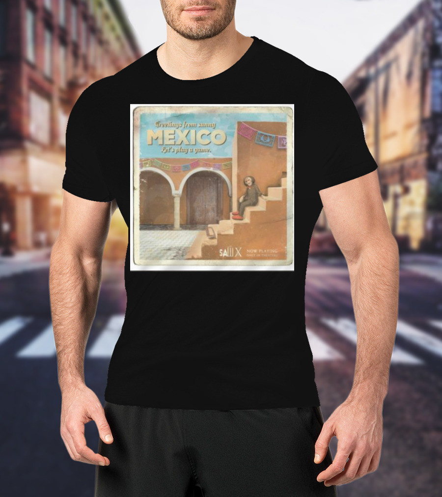 Greetings From Sunny Mexico Let's Play A Game Saw X Now Playing Only In Theaters T-Shirt