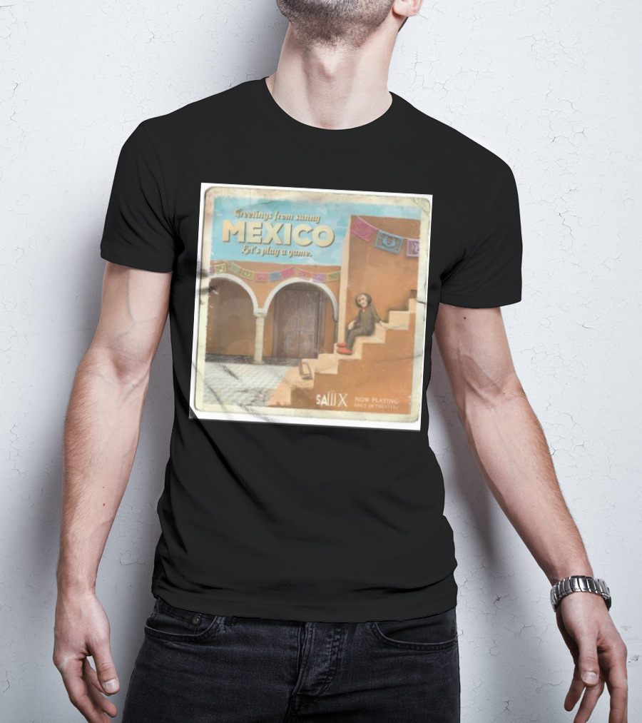 Greetings From Sunny Mexico Let's Play A Game Saw X Now Playing Only In Theaters T-Shirt