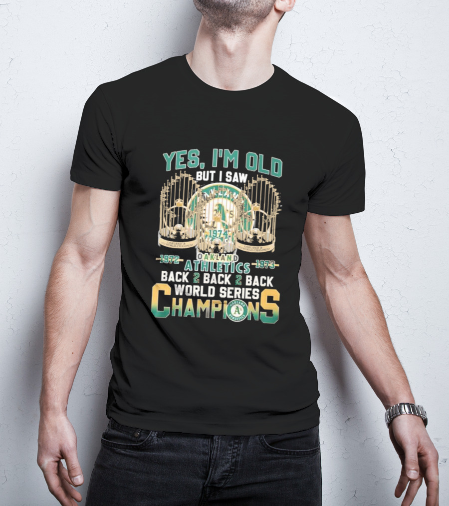 Yes I'm Old But I Saw Oakland Athletics 1972 1973 Back 2 Back 2 Back World Series Champions T-Shirt