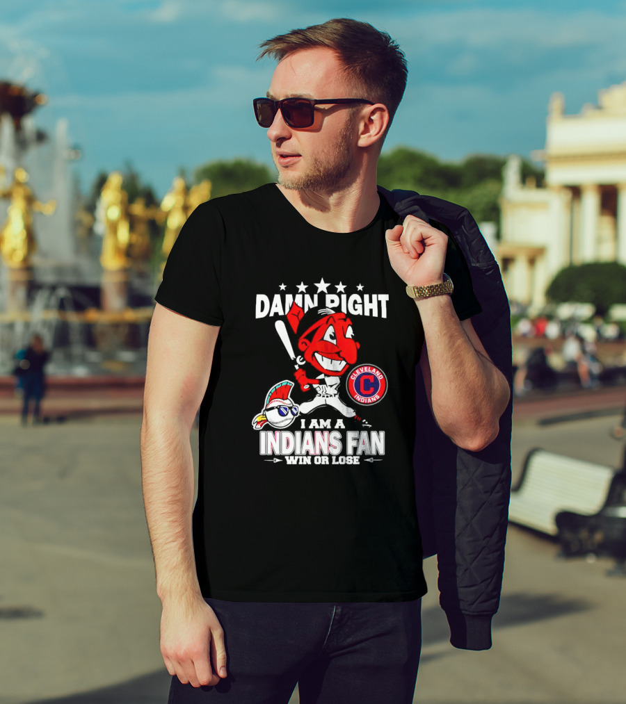 Damn Right I Am A Cleveland Indians Fan Win Or Lose T-Shirt