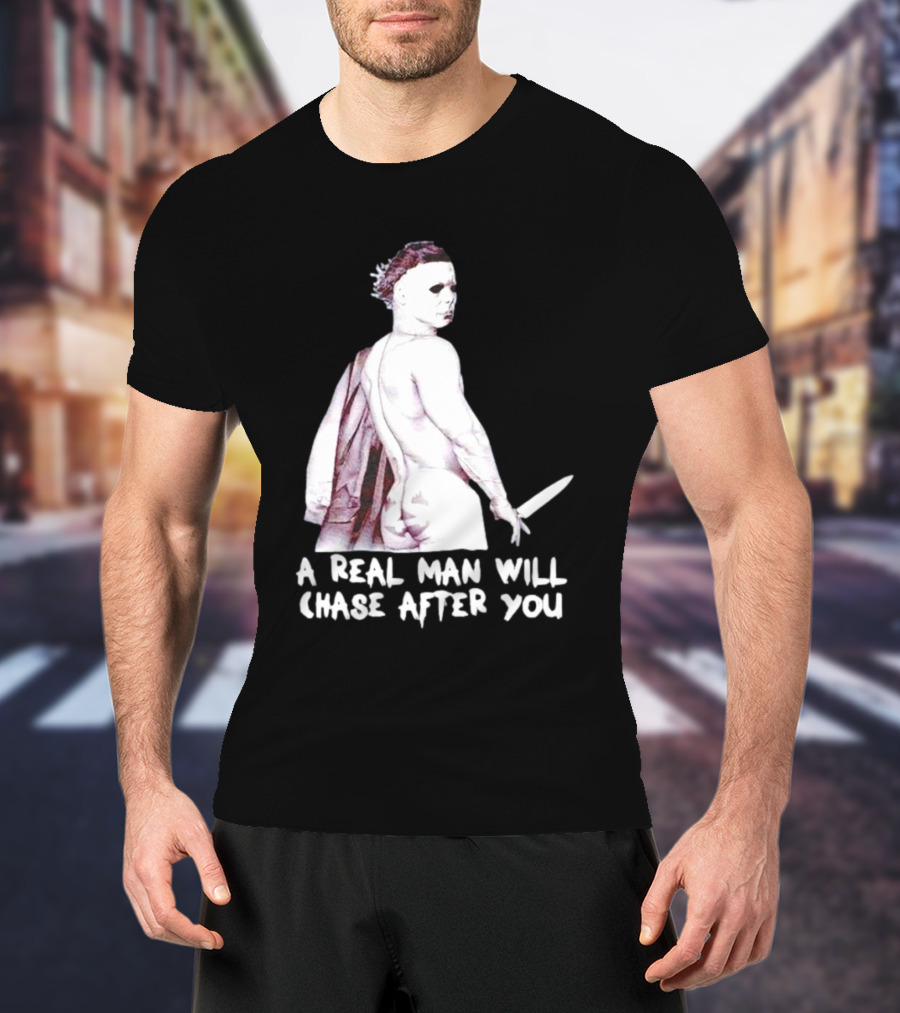 Michael Myers A Real Man Will Chase After You Halloween T-Shirt