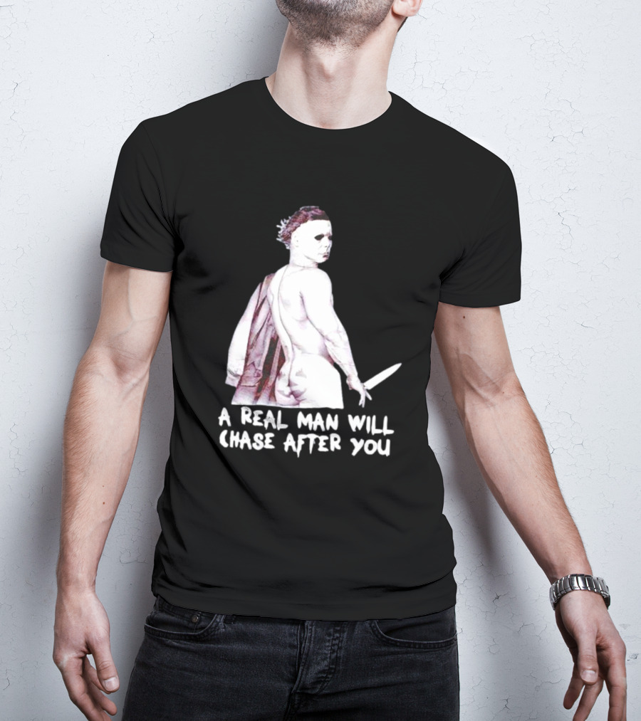 Michael Myers A Real Man Will Chase After You Halloween T-Shirt