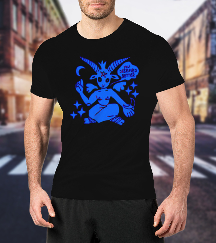 Top Evil You Deserved Better Goat Figure With Horns And Star T-Shirt