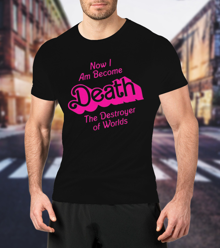 Now I Am Become Death The Destroyer Of Worlds Barbie Movie Timeless Phrase In Pink Font T-Shirt