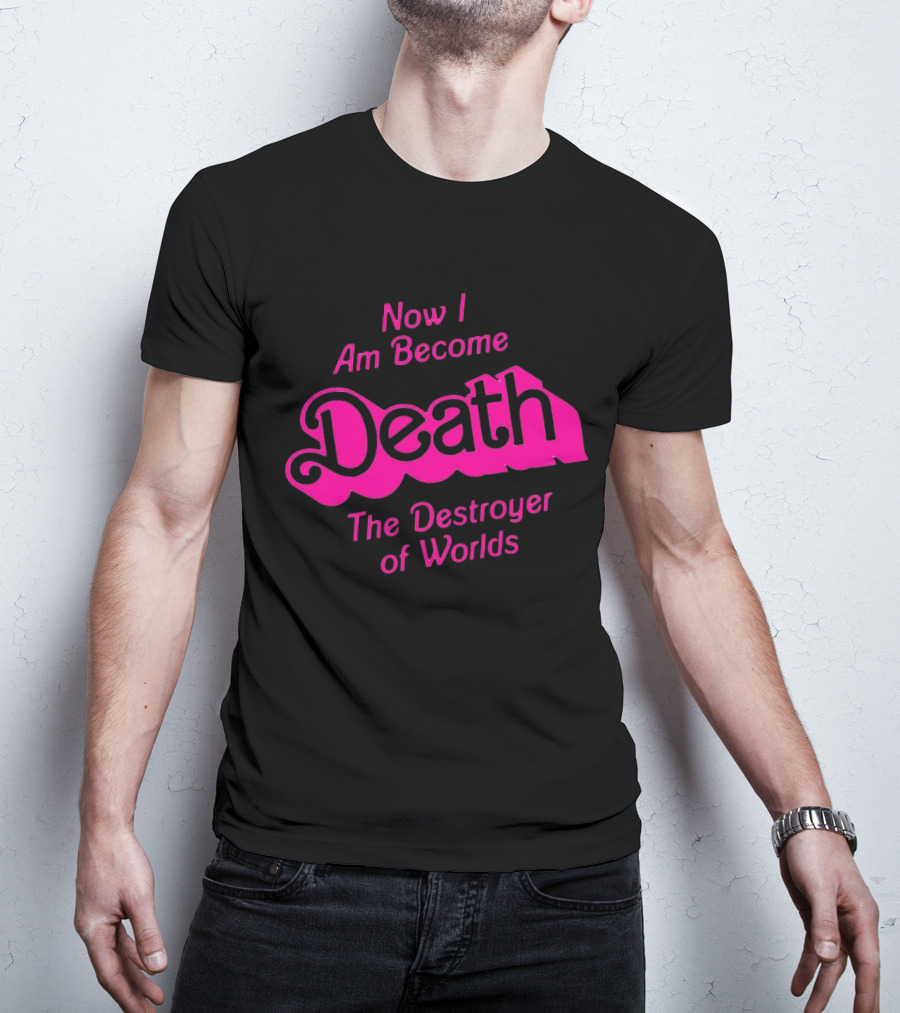 Now I Am Become Death The Destroyer Of Worlds Barbie Movie Timeless Phrase In Pink Font T-Shirt