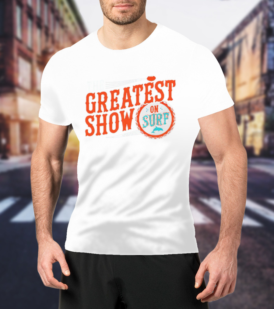 The Greatest Show On Surf Miami Dolphins T-Shirt