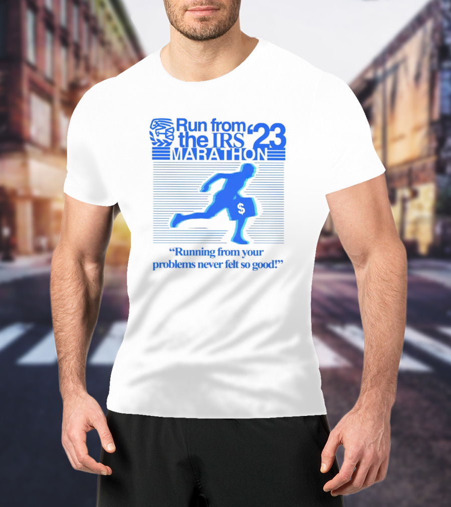 Run From The IRS '23 Marathon Running From Your Problems Never Felt So Good T-Shirt
