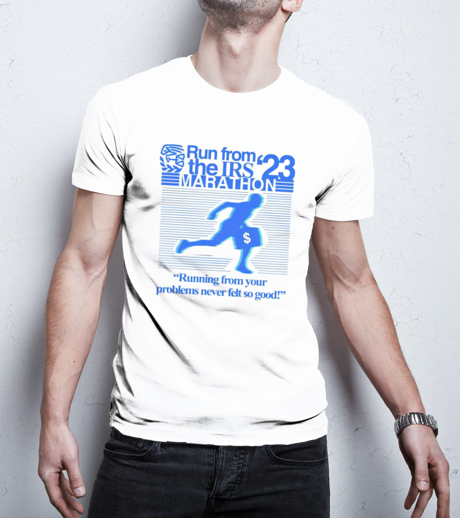 Run From The IRS '23 Marathon Running From Your Problems Never Felt So Good T-Shirt