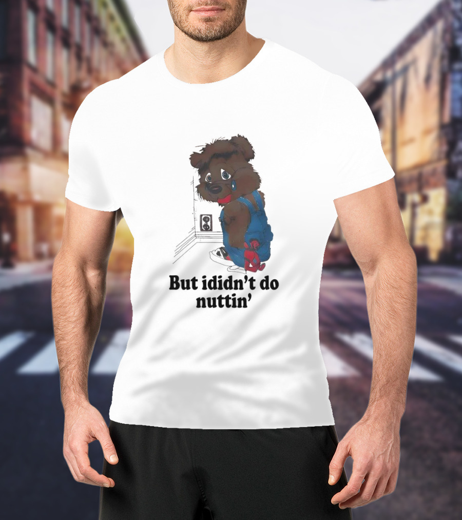 But I Didn't Do Nuttin' Teddy Bear In Overalls T-Shirt
