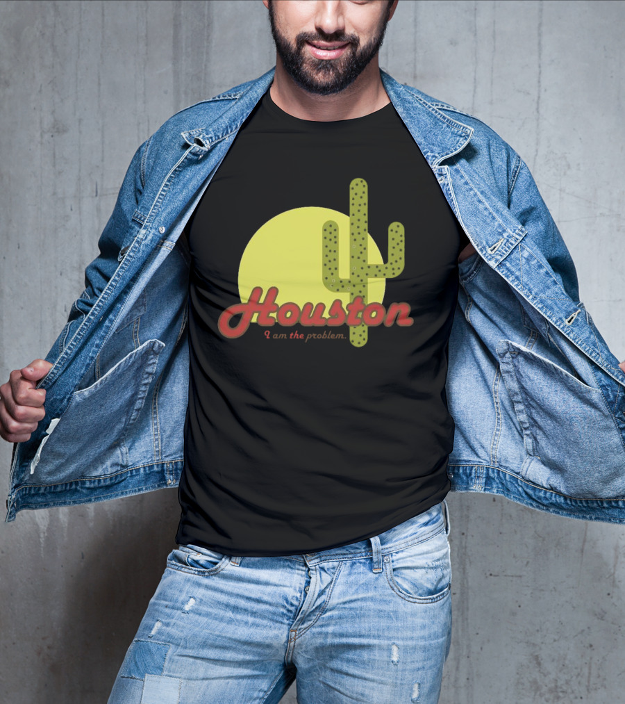 Houston I Am The Problem Cactus Sunset T-Shirt