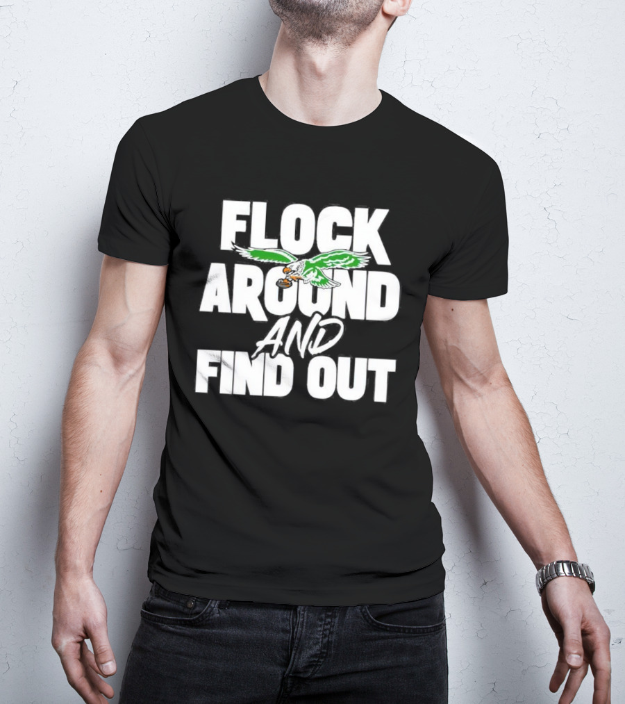 Philadelphia Eagles Flock Around And Find Out Bold Green Eagle Football T-Shirt