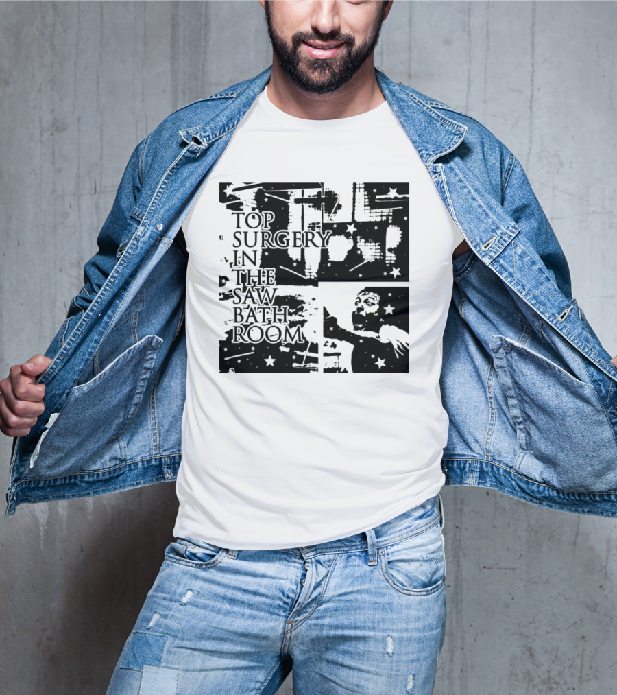 Top Surgery In The Saw Bathroom T-Shirt