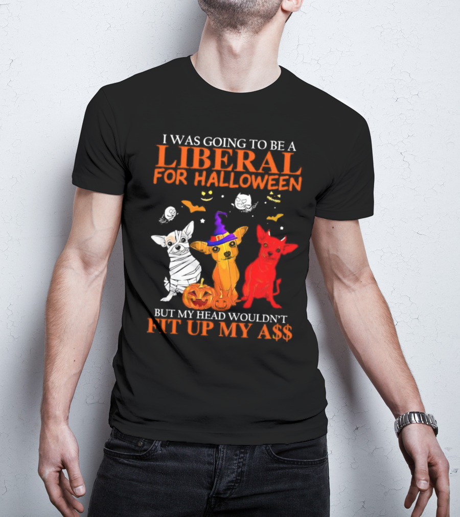 I Was Going To Be A Liberal For Halloween But My Head Wouldn't Fit Up My A$$ Dogs Halloween Pumpkins And Bats T-Shirt