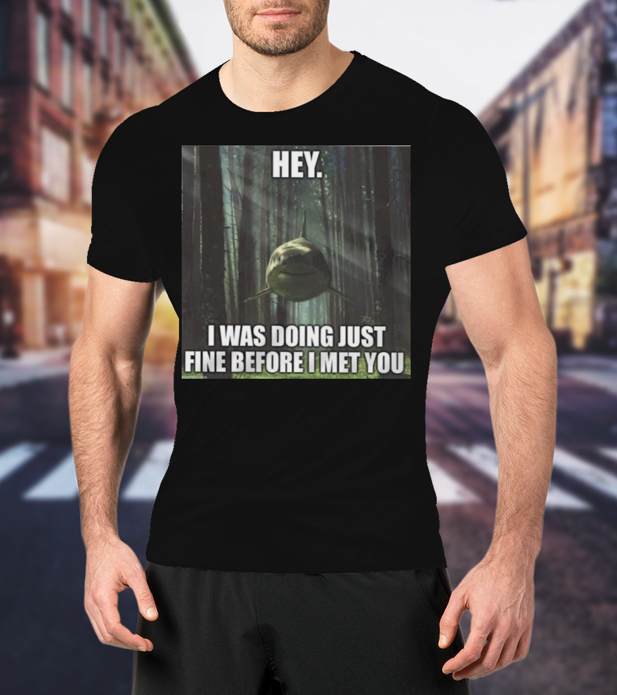 Hey I Was Doing Just Fine Before I Met You Shark In Forest Scene T-Shirt