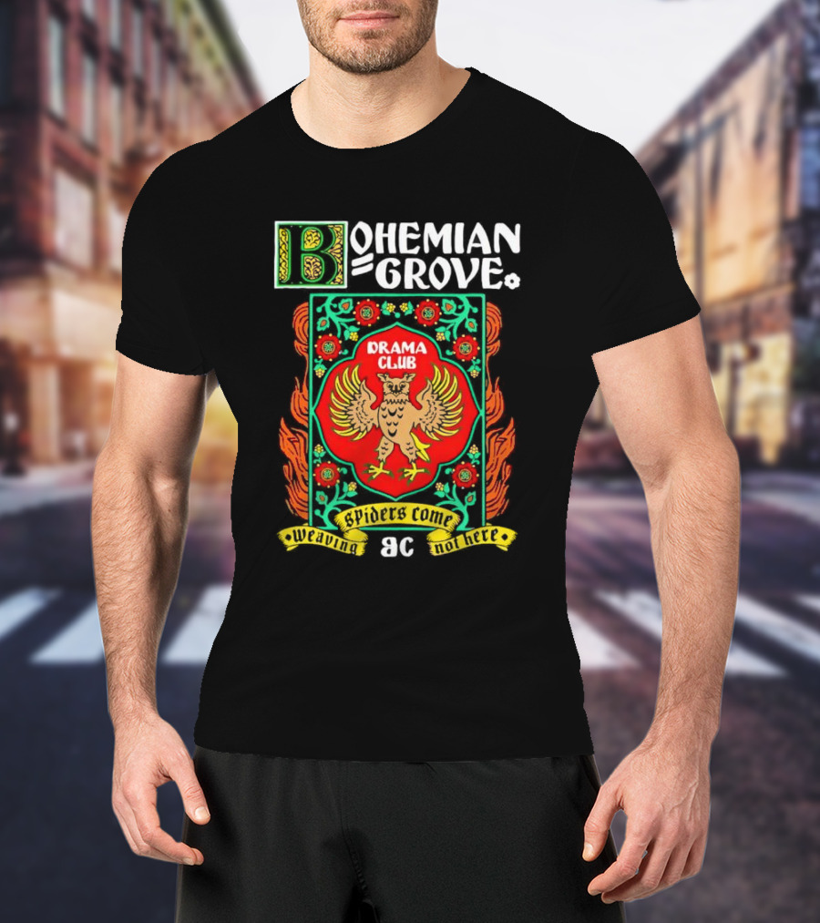 Bohemian Grove Drama Club Spiders Weaving No Web Here T-Shirt