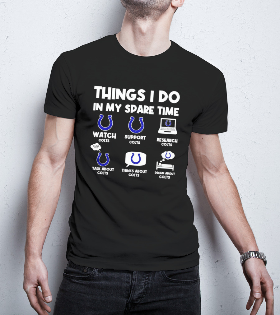Things I Do In My Spare Time Watch Colts Support Colts Research Colts Talk About Colts Thinks About Colts Dream About Colts T-Shirt