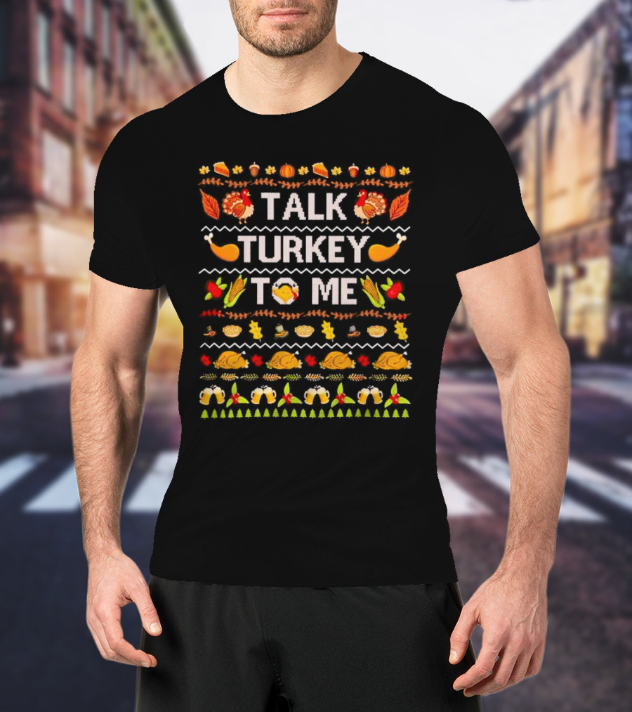 Talk Turkey To Me Thanksgiving Ugly Sweater Pattern With Turkeys And Holiday Icons T-Shirt