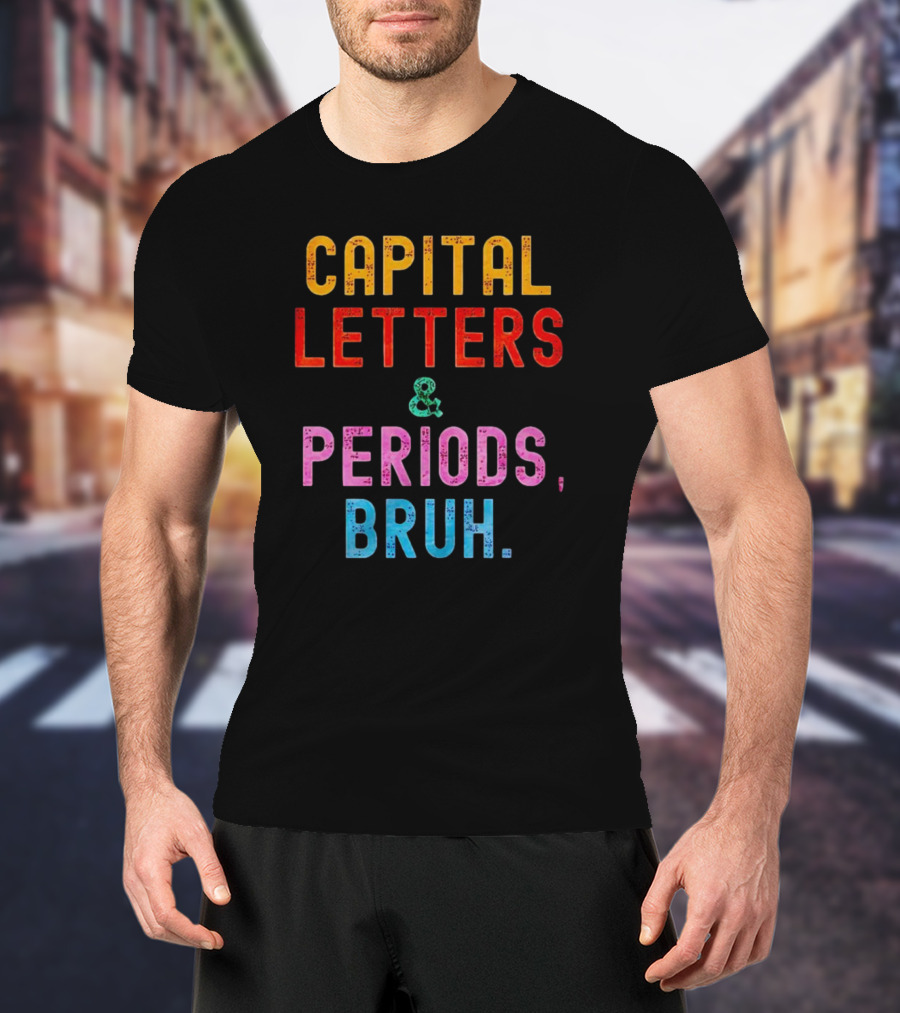 CAPITAL LETTERS And PERIODS, BRUH T-Shirt