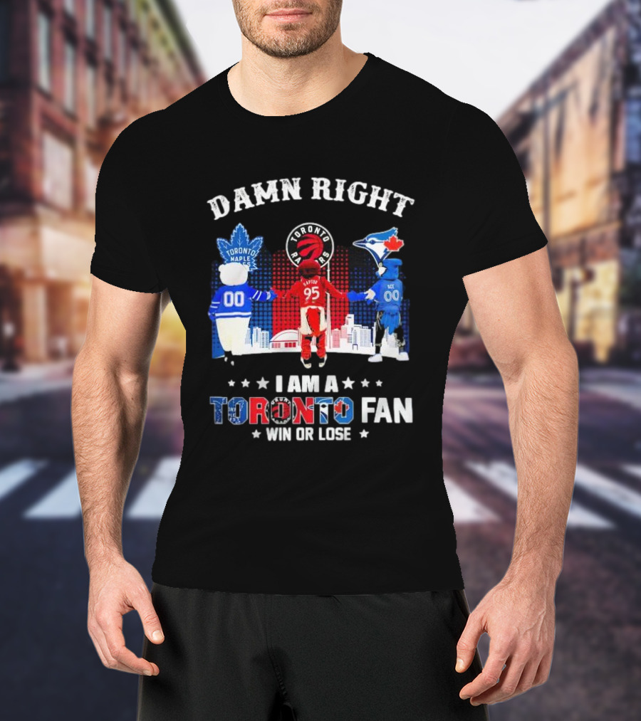 Damn Right I Am A Toronto Raptors Maple Leafs Blue Jays Fan Win Or Lose T-Shirt