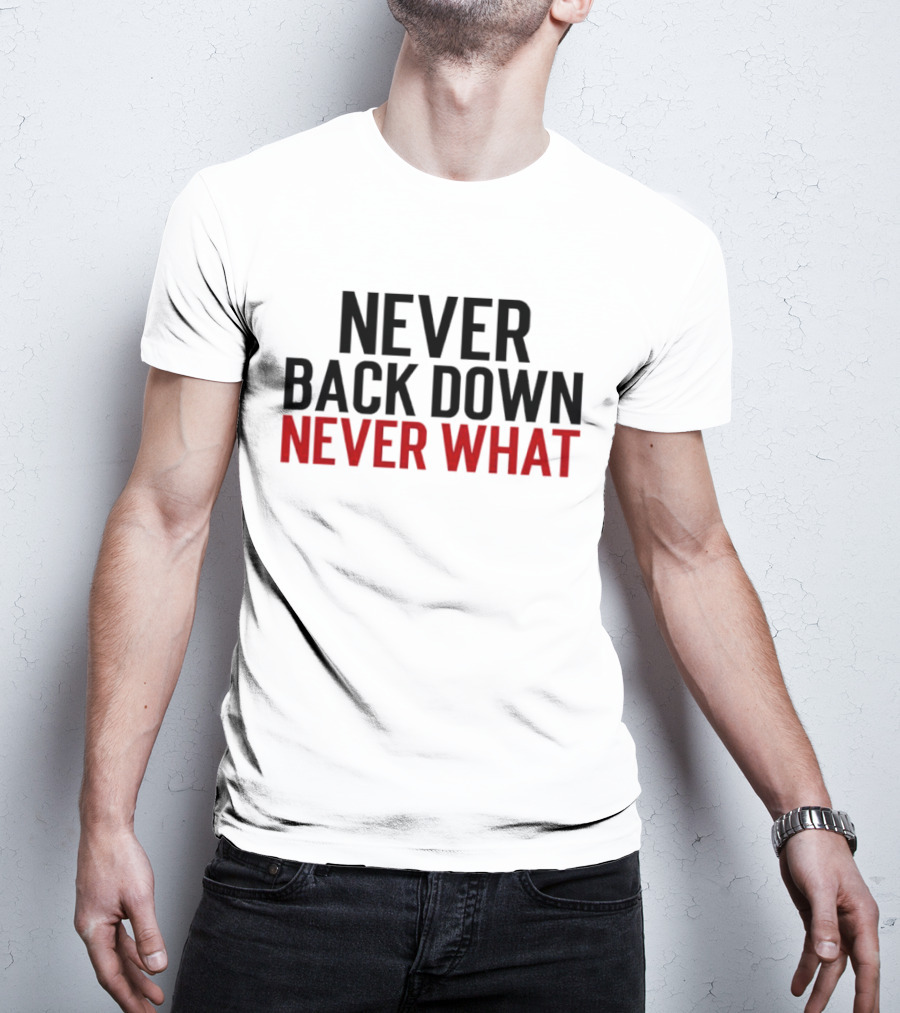 Never Back Down Never What T-Shirt
